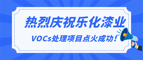 頭條|熱烈慶祝樂(lè)化漆業(yè)VOCs處理項(xiàng)目點(diǎn)火成功！